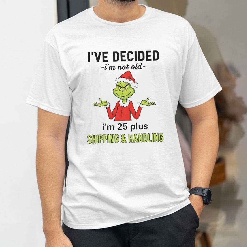 Grinch Ive Decided Im Not Old Im 25 Plus Christmas 2025 Tee Grinch Ive Decided Im Not Old Im 25 Plus Christmas 2025 Tee