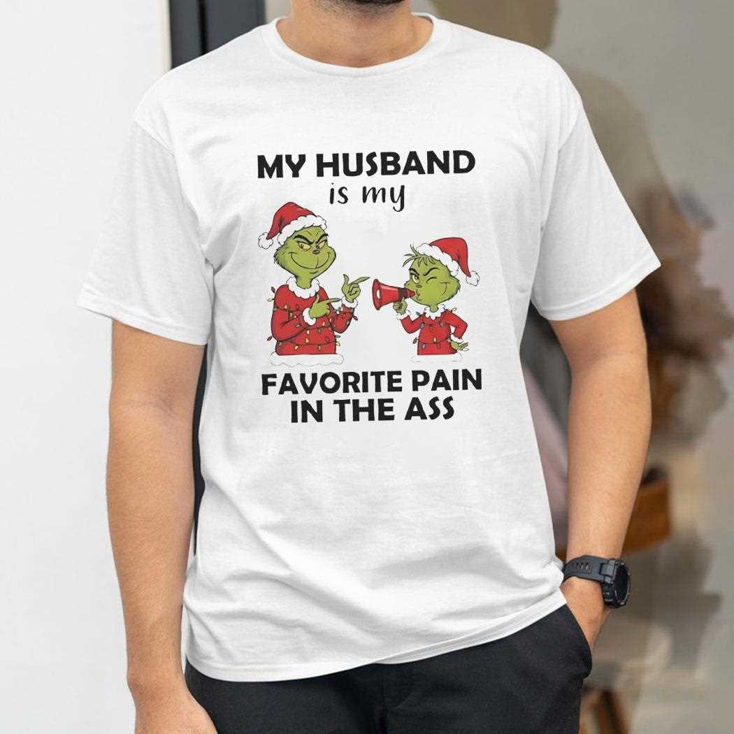 Grinch My Husband Is My Favorite Pain In The Ass Christmas 2025 Tee Grinch My Husband Is My Favorite Pain In The Ass Christmas 2025 Tee
