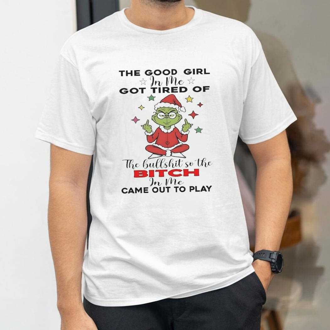 Grinch The Good Girl In Me Got Tired Of Christmas 2025 Tee Grinch The Good Girl In Me Got Tired Of Christmas 2025 Tee