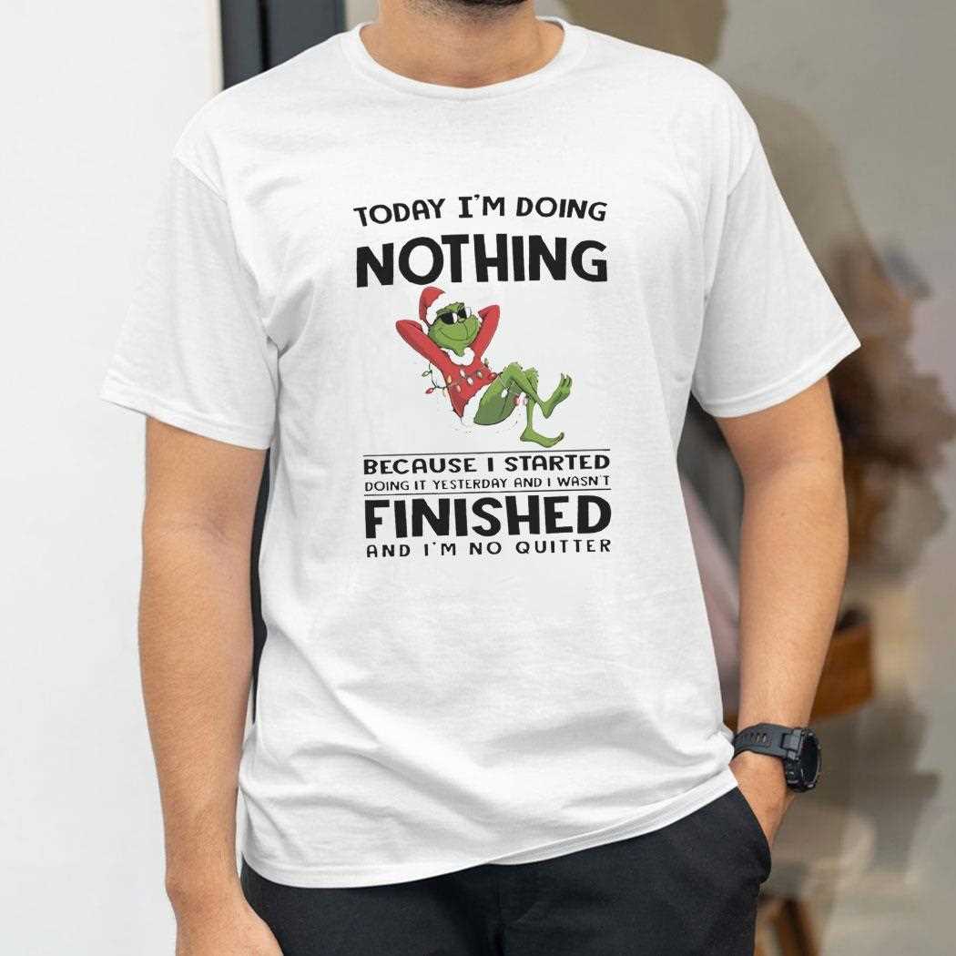 Grinch Today Im Doing Nothing Because I Started Doing It Yesterday Christmas 2025 Tee Grinch Today Im Doing Nothing Because I Started Doing It Yesterday Christmas 2025 Tee