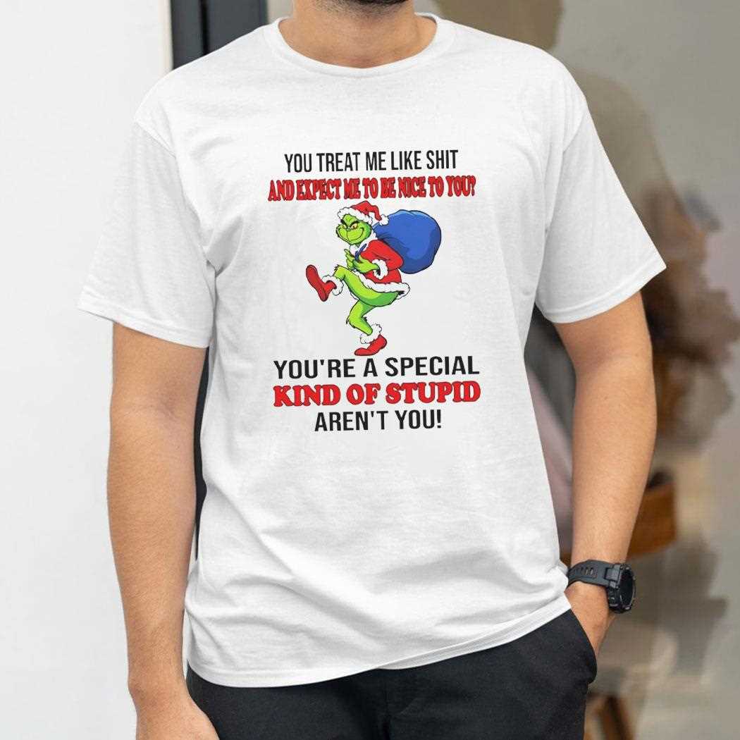 Grinch You Treat Me Like Shit And Expect Ne To Be Nice To You Christmas 2025 Tee Grinch You Treat Me Like Shit And Expect Ne To Be Nice To You Christmas 2025 Tee