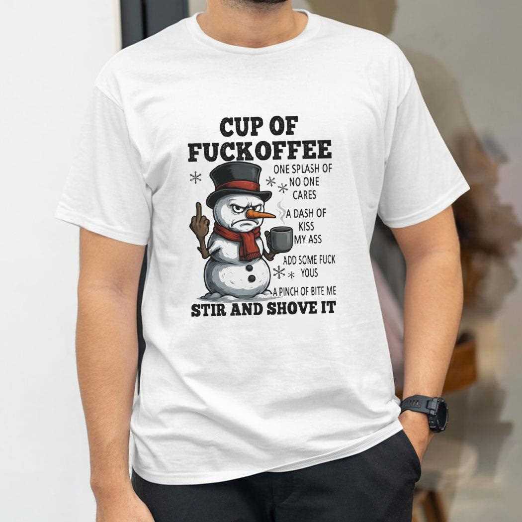 Snowman Cup Of Fuckoffee One Splash Of No One Cares A Dash Of Kiss My Ass Tee Snowman Cup Of Fuckoffee One Splash Of No One Cares A Dash Of Kiss My Ass Tee