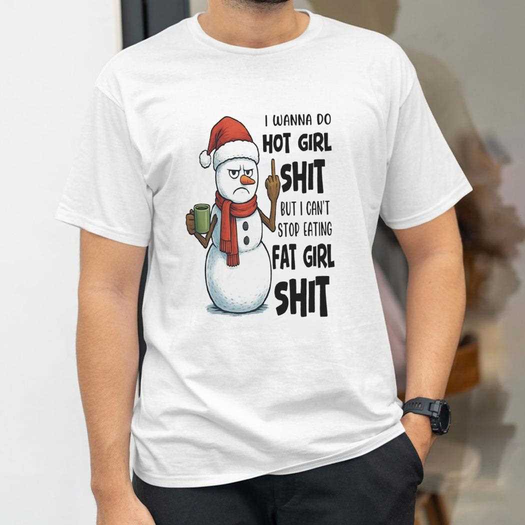 Snowman I Wanna Do Hot Girl Shit But I Cant Stop Eating Tee Snowman I Wanna Do Hot Girl Shit But I Cant Stop Eating Tee