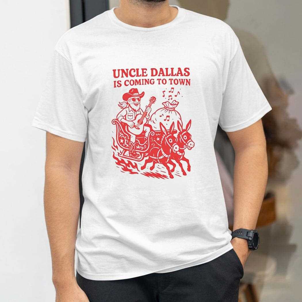 Uncle Dallas Is Coming To Town Tee Uncle Dallas Is Coming To Town Tee