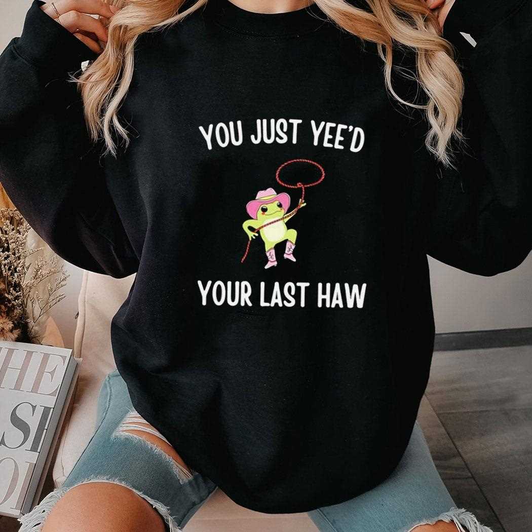 Cowboy Frog You Just Yeed Your Last Haw Tee Cowboy Frog You Just Yeed Your Last Haw Tee