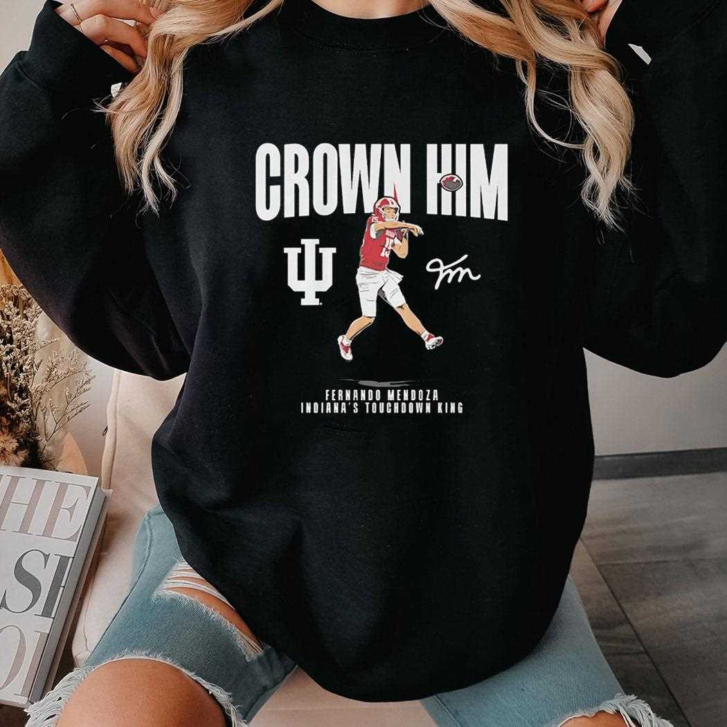 Crown Him Fernando Mendoza Indianas Touchdown King Tee Crown Him Fernando Mendoza Indianas Touchdown King Tee