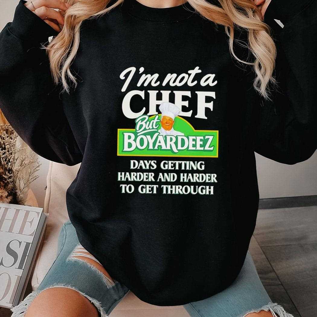 Im Not A Chef But Boyardees Days Getting Harder And Harder To Get Through Tee Im Not A Chef But Boyardees Days Getting Harder And Harder To Get Through Tee