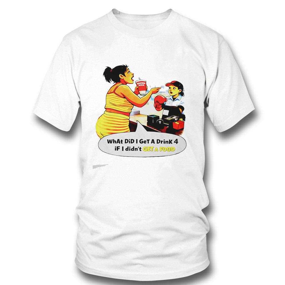 What Did I Get A Drink 4 If I Didnt Get A Food Tee