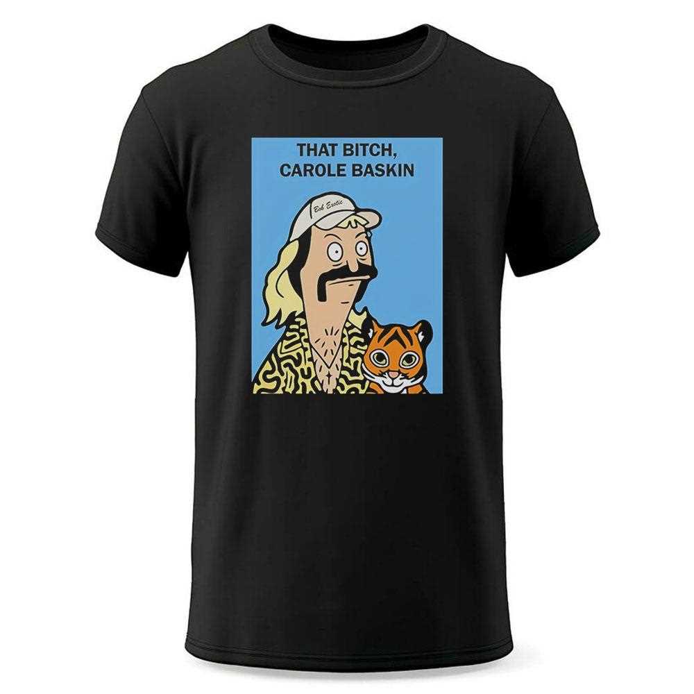 That Bitch Carole Baskin Bobs Burgers Exotic Tee That Bitch Carole Baskin Bobs Burgers Exotic Tee