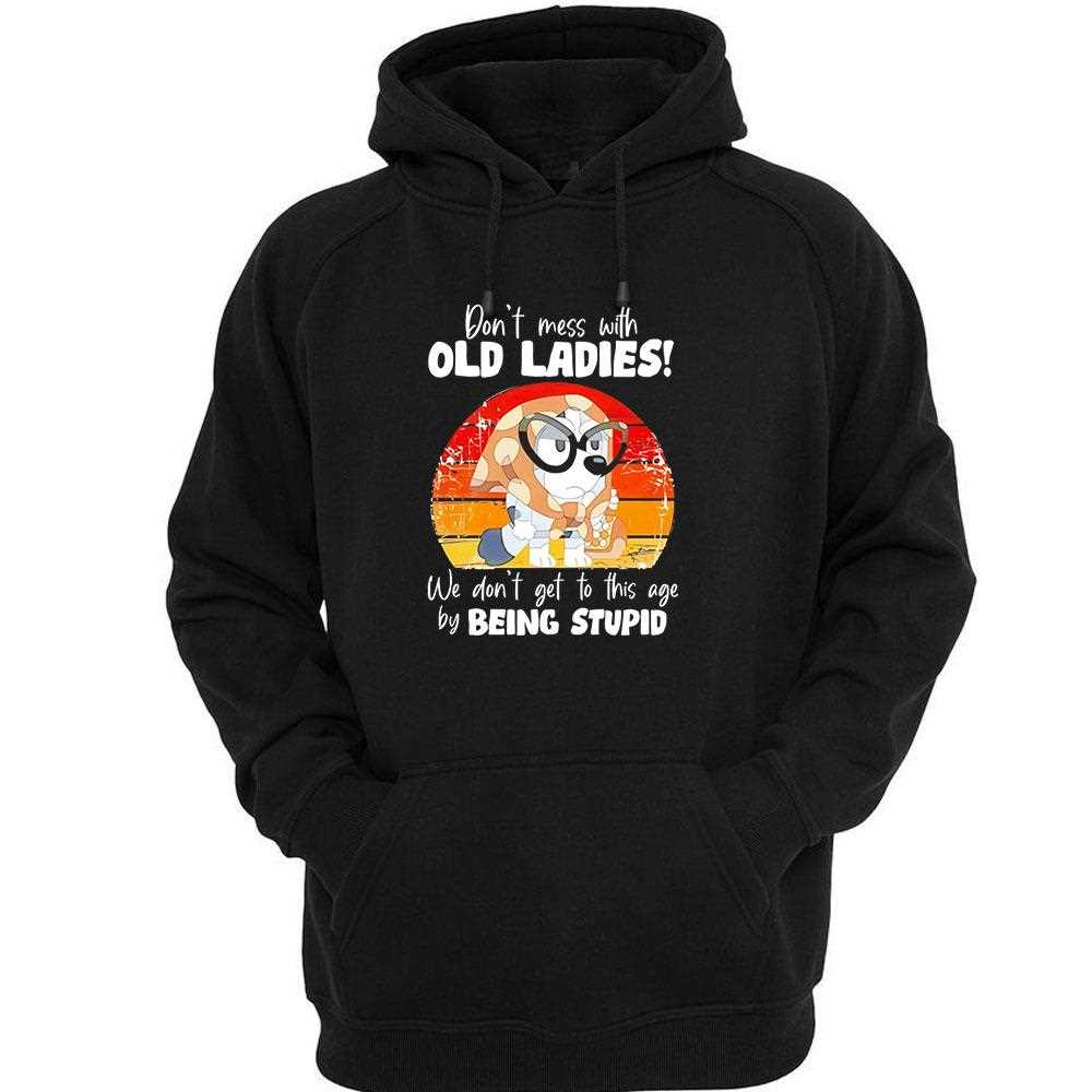 Bluey Dont Mess With Old Ladies We Dont Get To This Age By Being Stupid Tee Bluey Dont Mess With Old Ladies We Dont Get To This Age By Being Stupid Tee