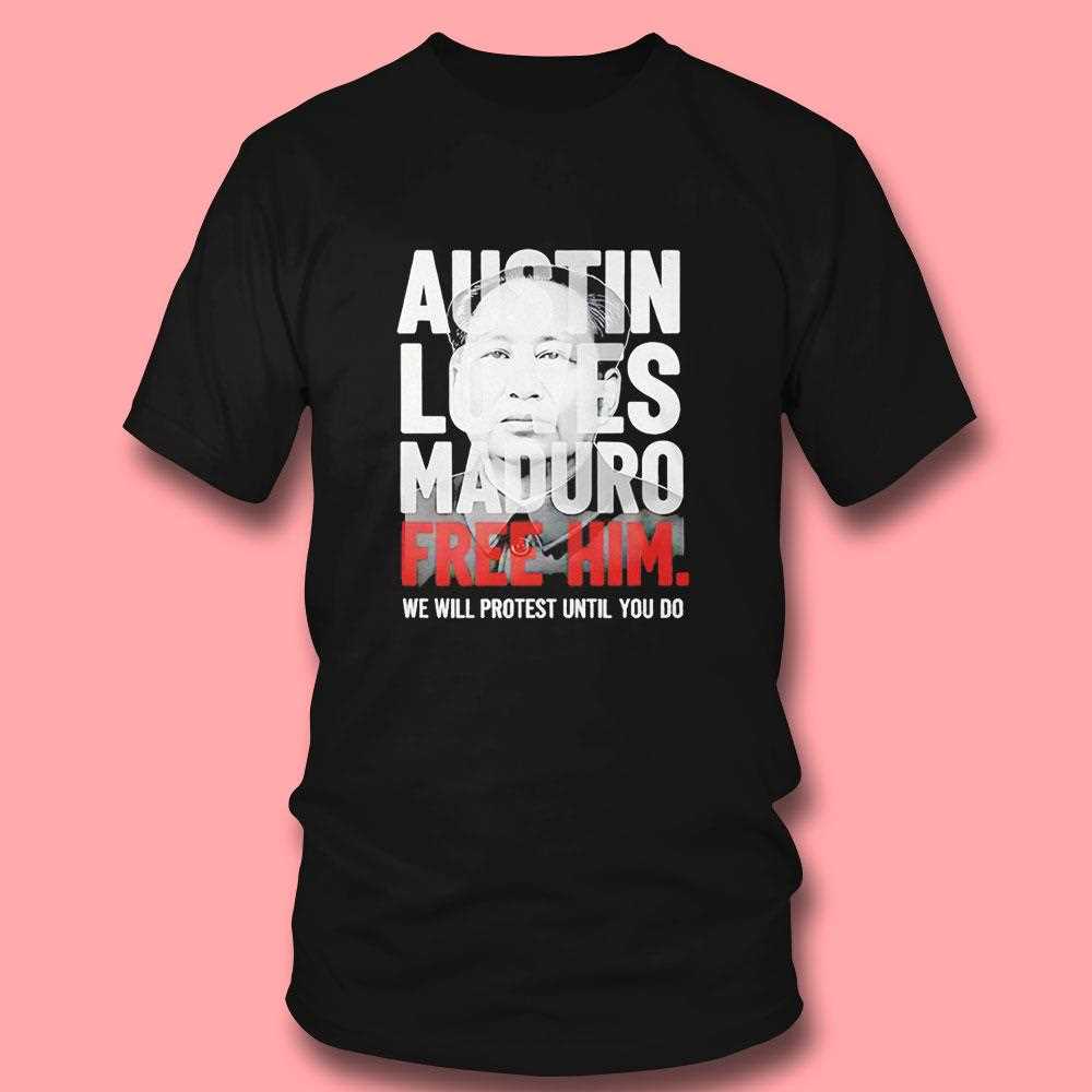 Austin Loves Maduro Free Him We Will Protest Until You Do Tee Austin Loves Maduro Free Him We Will Protest Until You Do Tee