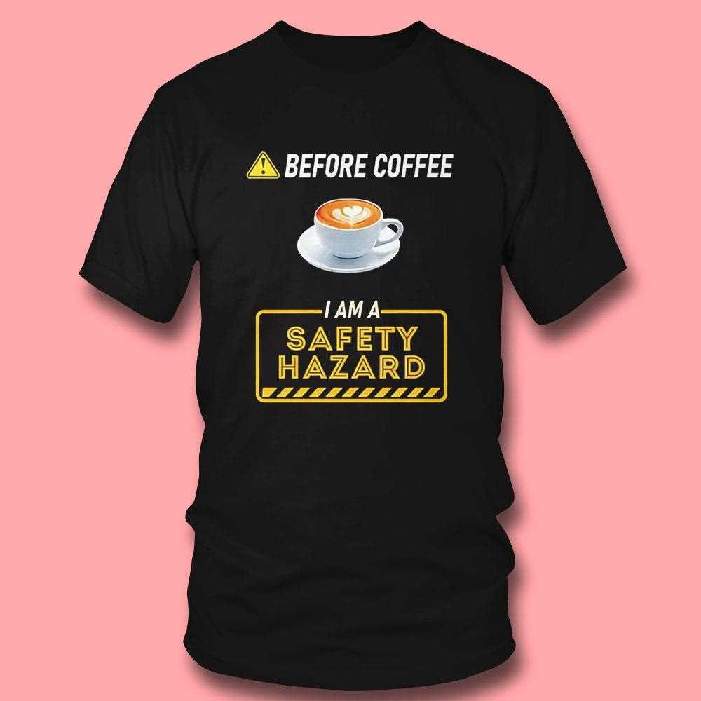 Before Coffee I Am A Safety Hazard Tee Before Coffee I Am A Safety Hazard Tee