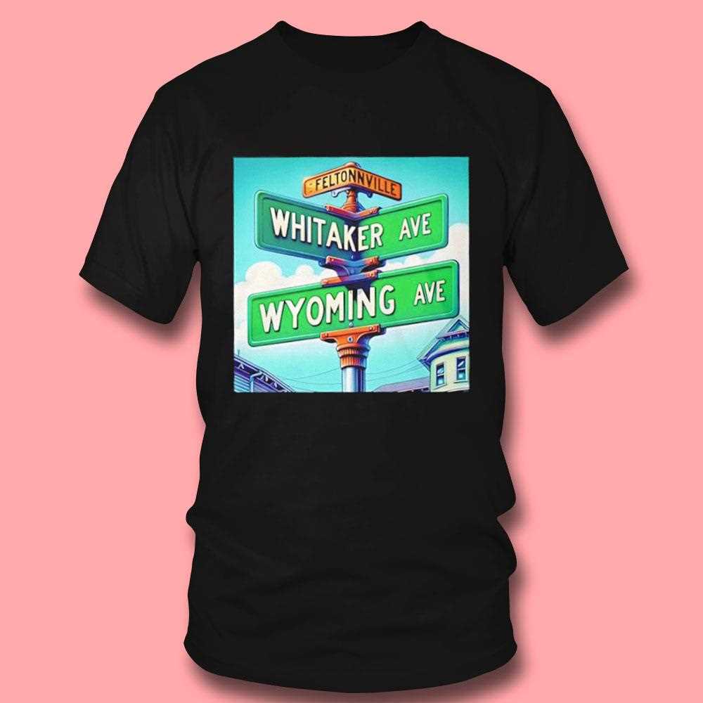 Feltonville Whitaker Ave Wyoming Ave Philadelphia Tee Feltonville Whitaker Ave Wyoming Ave Philadelphia Tee