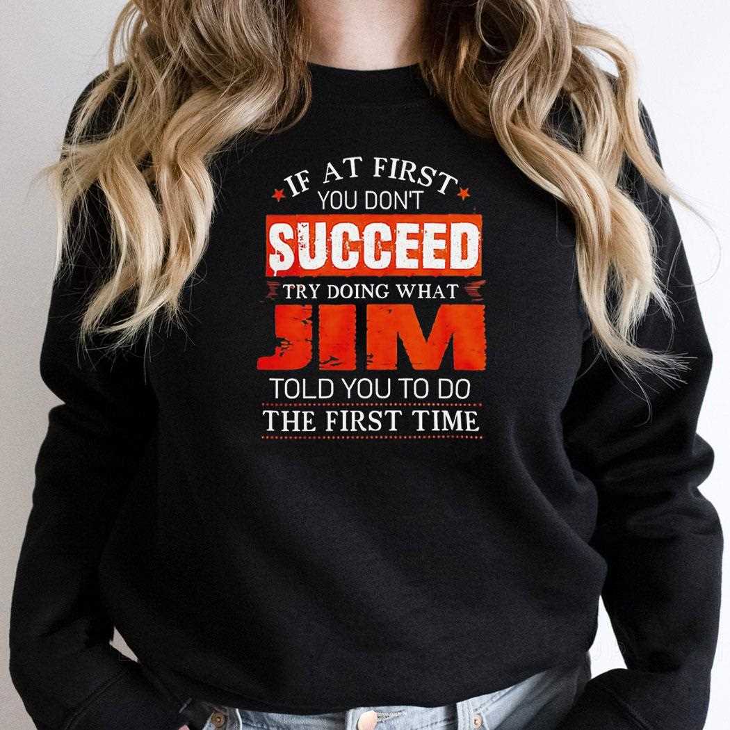 If At First You Dont Succeed Try Doing What Jim Told You Tee If At First You Dont Succeed Try Doing What Jim Told You Tee