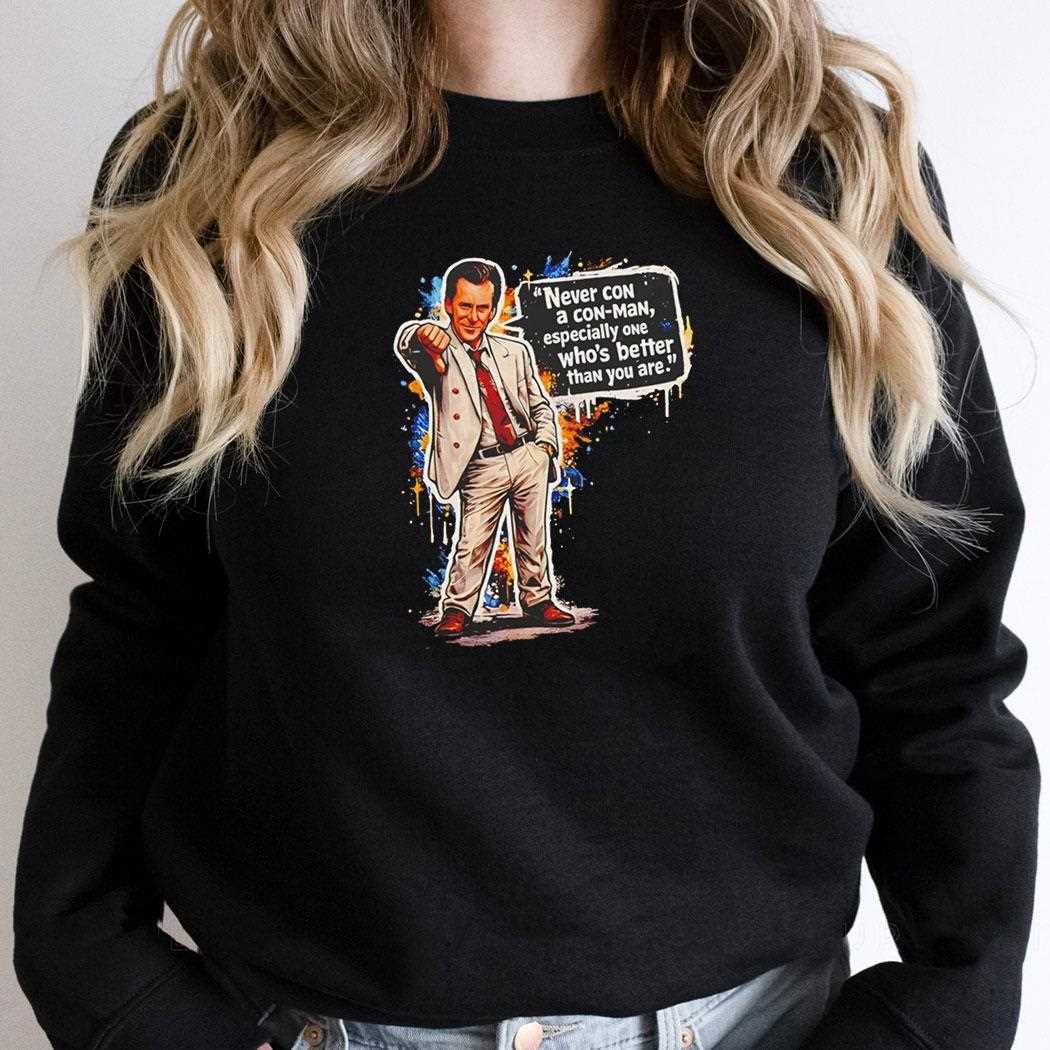 Never Con A Con Man Especially One Whos Better Than You Are Tee Never Con A Con Man Especially One Whos Better Than You Are Tee