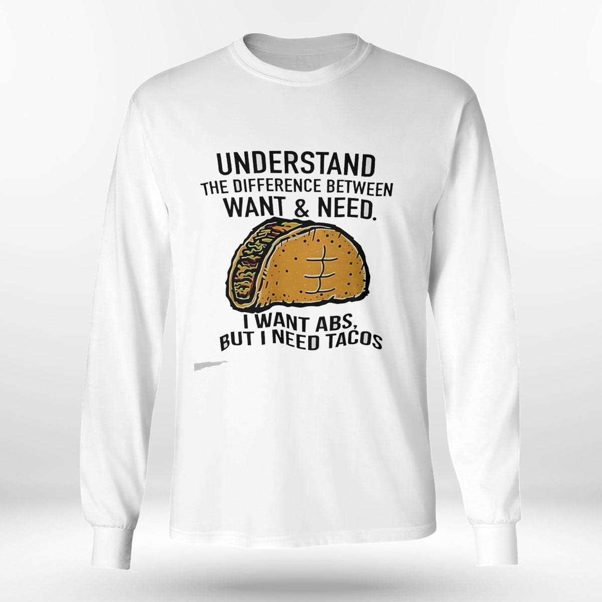 Understand The Difference Between Want And Need I Want Abs But I Need Tacos Tee Understand The Difference Between Want And Need I Want Abs But I Need Tacos Tee