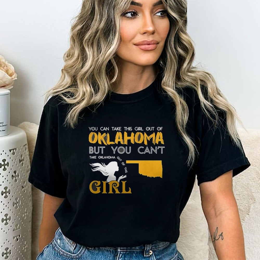 You Can Take This Girl Out Of Oklahoma But You Cant Take Oklahoma Out Of This Girl Tee You Can Take This Girl Out Of Oklahoma But You Cant Take Oklahoma Out Of This Girl Tee