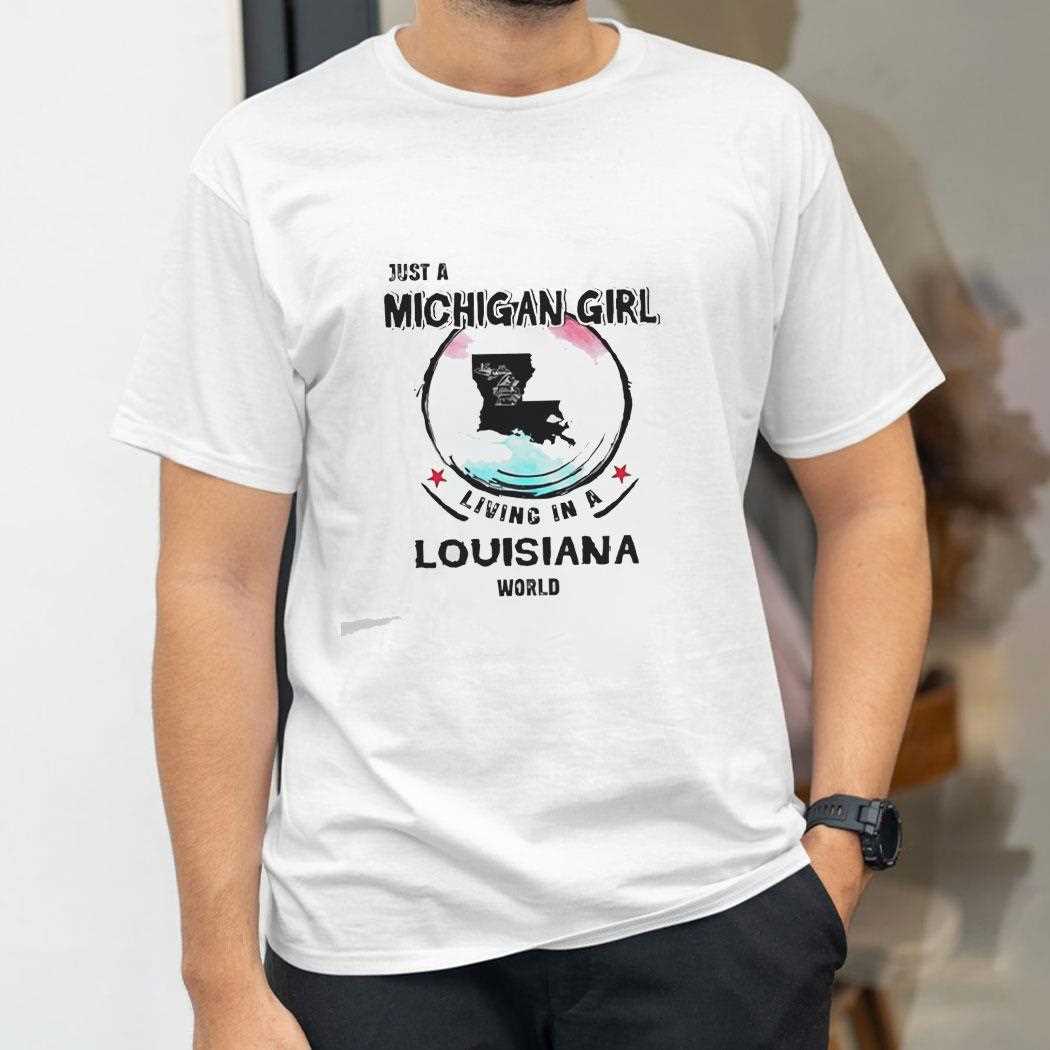 Just A Michigan Girl Living In A Louisiana World Tee Just A Michigan Girl Living In A Louisiana World Tee