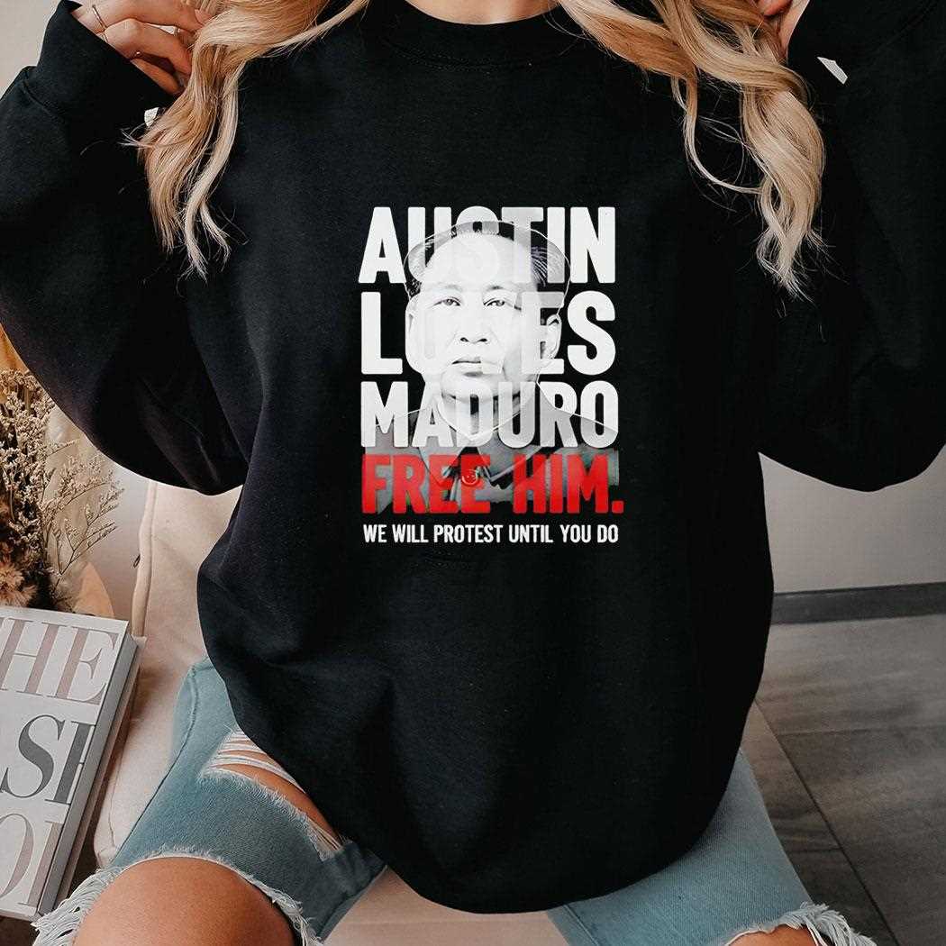 Austin Loves Maduro Free Him We Will Protest Until You Do Tee Austin Loves Maduro Free Him We Will Protest Until You Do Tee