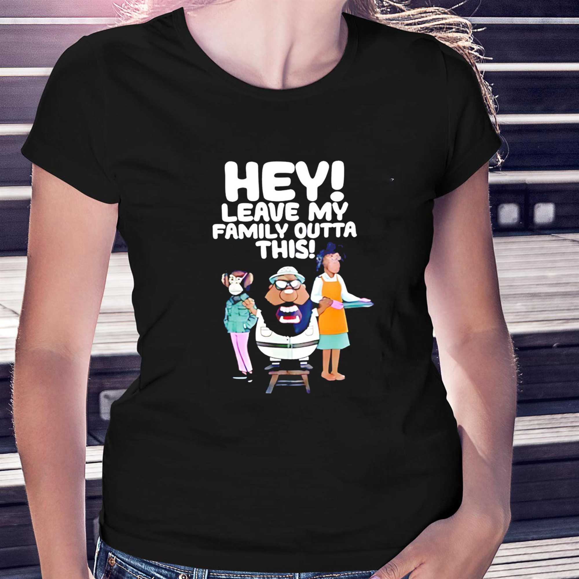 Hey Leave My Family Outta This Tee Hey Leave My Family Outta This Tee