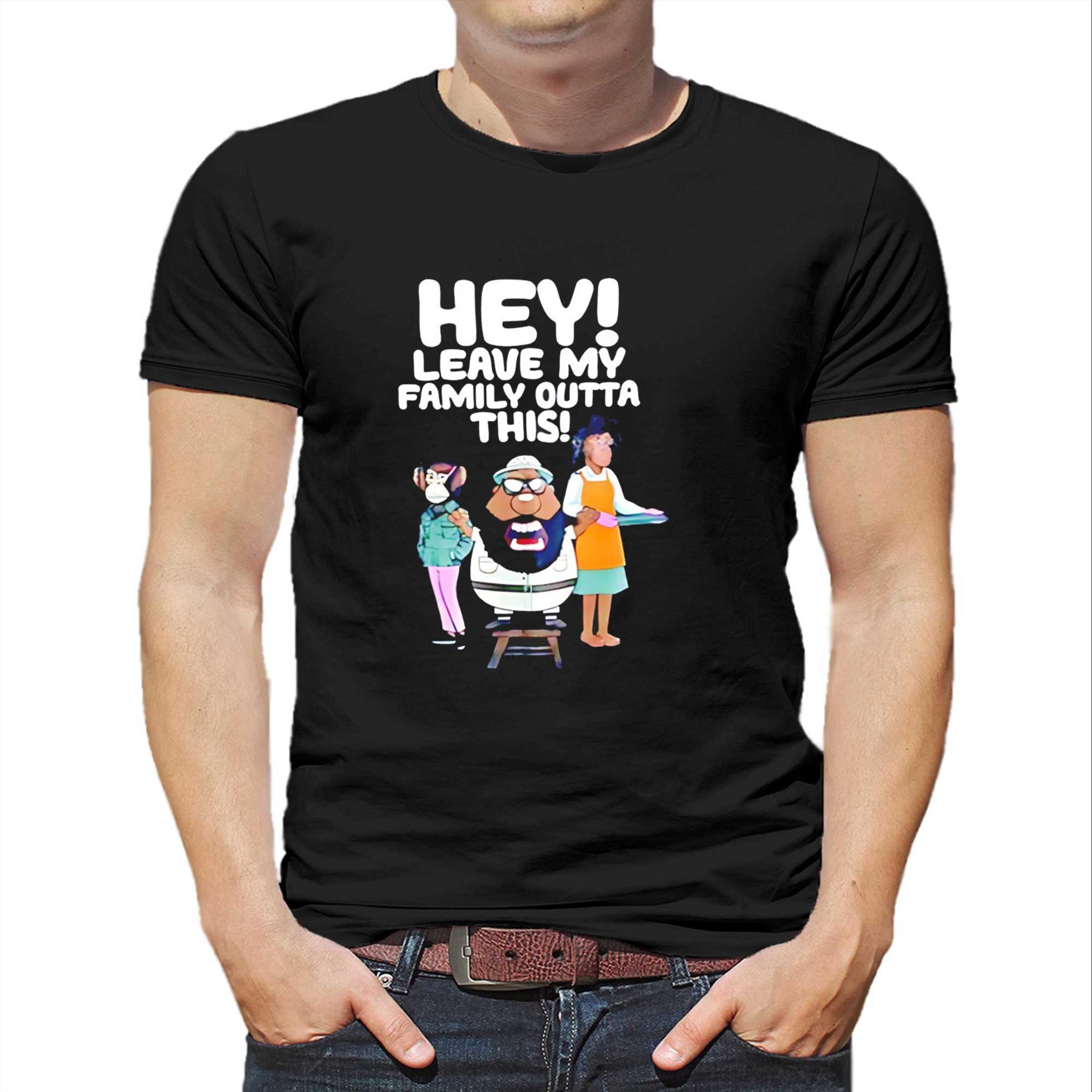 Hey Leave My Family Outta This Tee Hey Leave My Family Outta This Tee