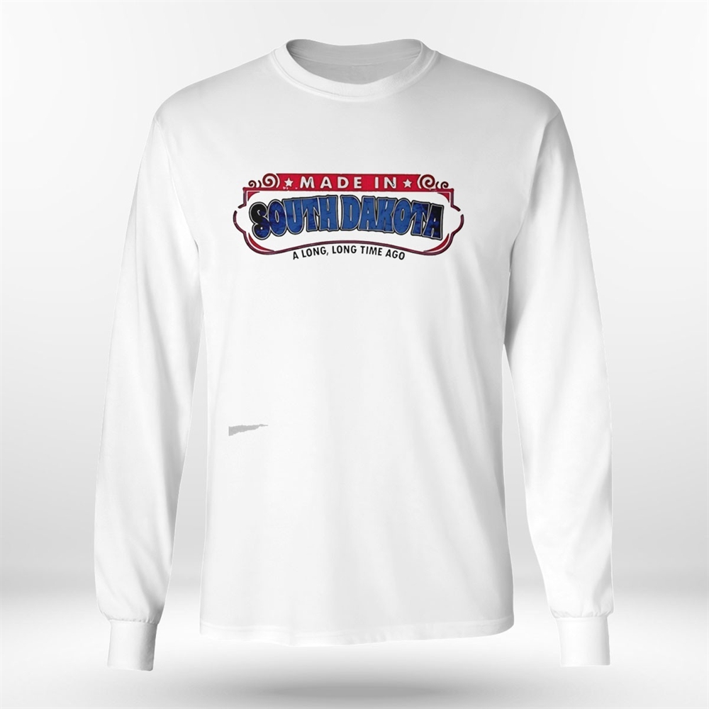Made In South Dakota A Long Long Time Ago Tee Made In South Dakota A Long Long Time Ago Tee