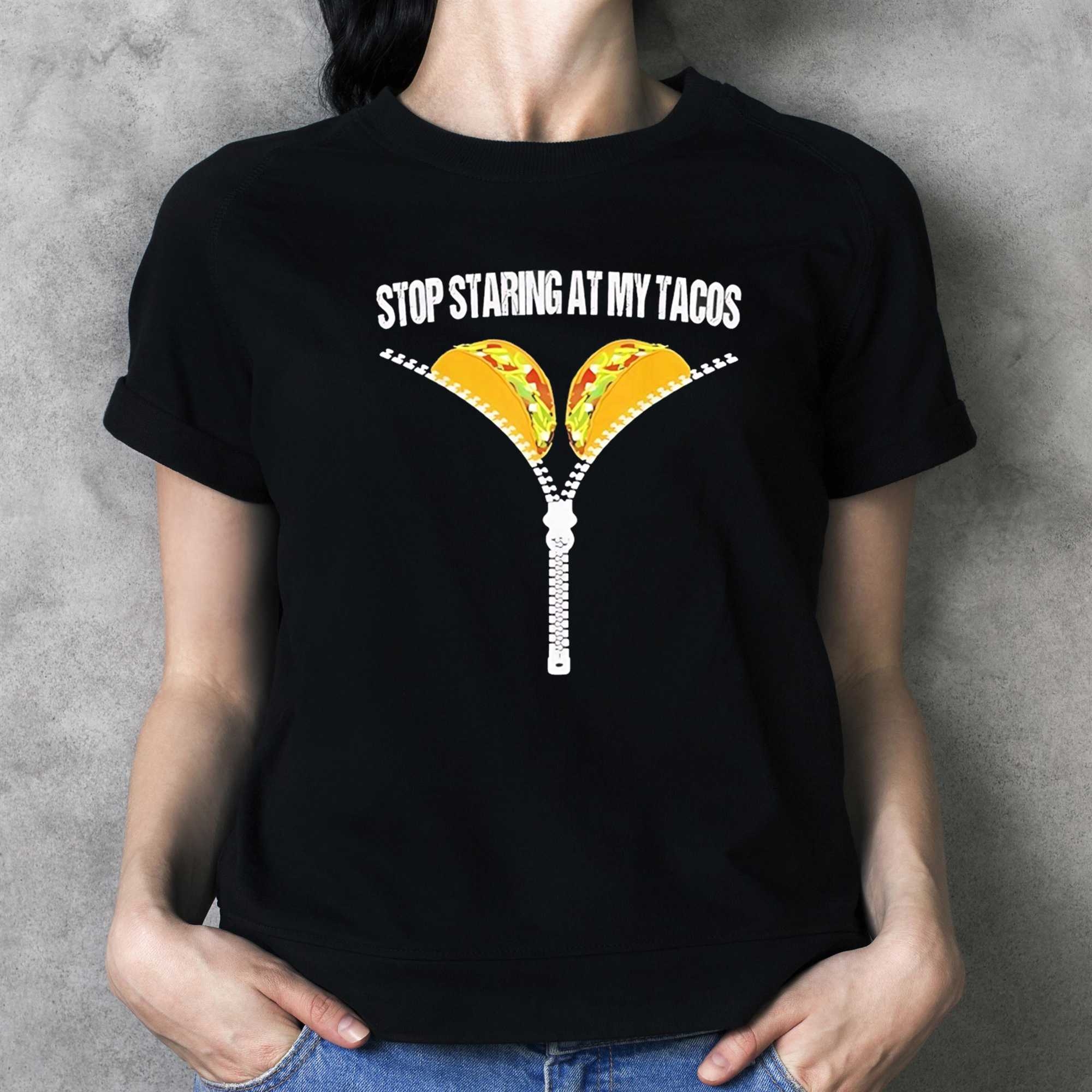 Stop Staring At My Tacos Tee Stop Staring At My Tacos Tee
