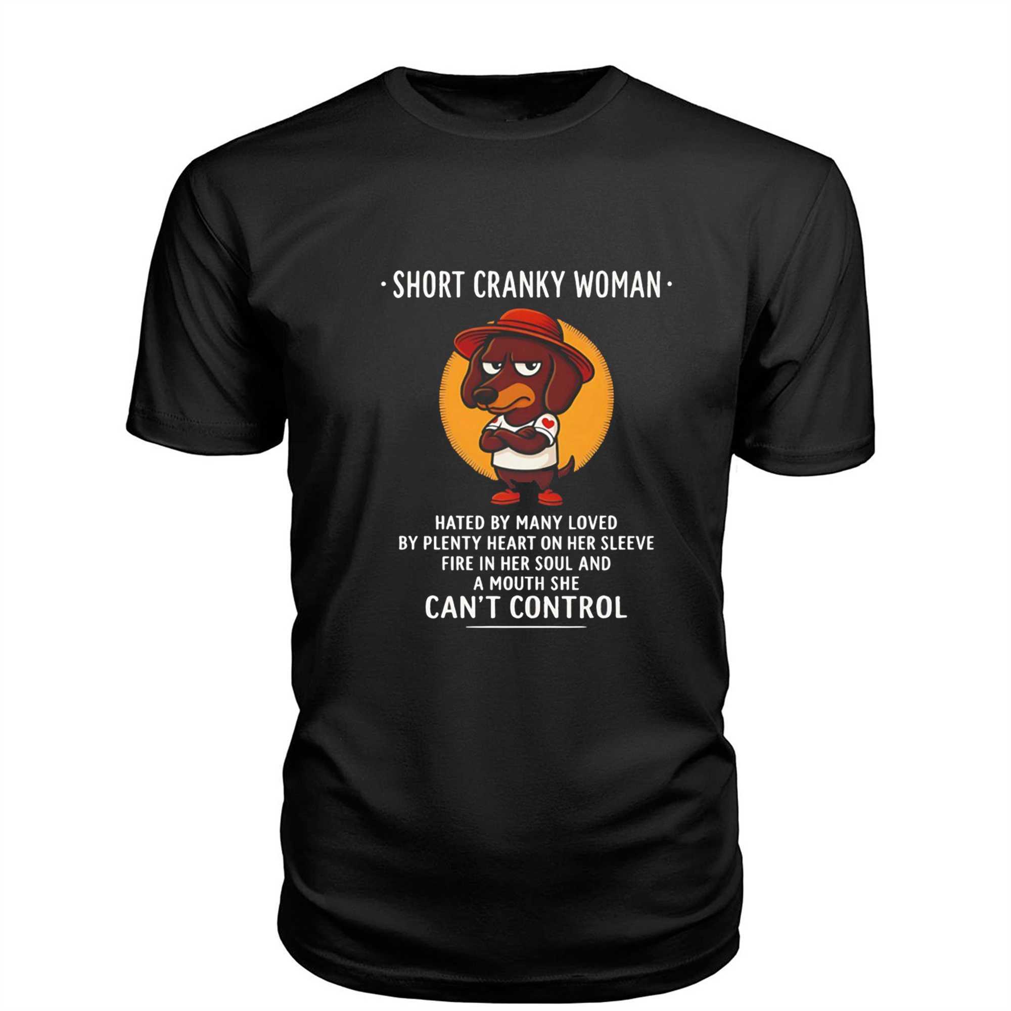 Dachshund Short Cranky Woman Hated By Many Loved By Plenty Heart On Her Sleeve Fire In Her Soul And A Mouth She Cant Control Tee Dachshund Short Cranky Woman Hated By Many Loved By Plenty Heart On Her Sleeve Fire In Her Soul And A Mouth She Cant Control Tee
