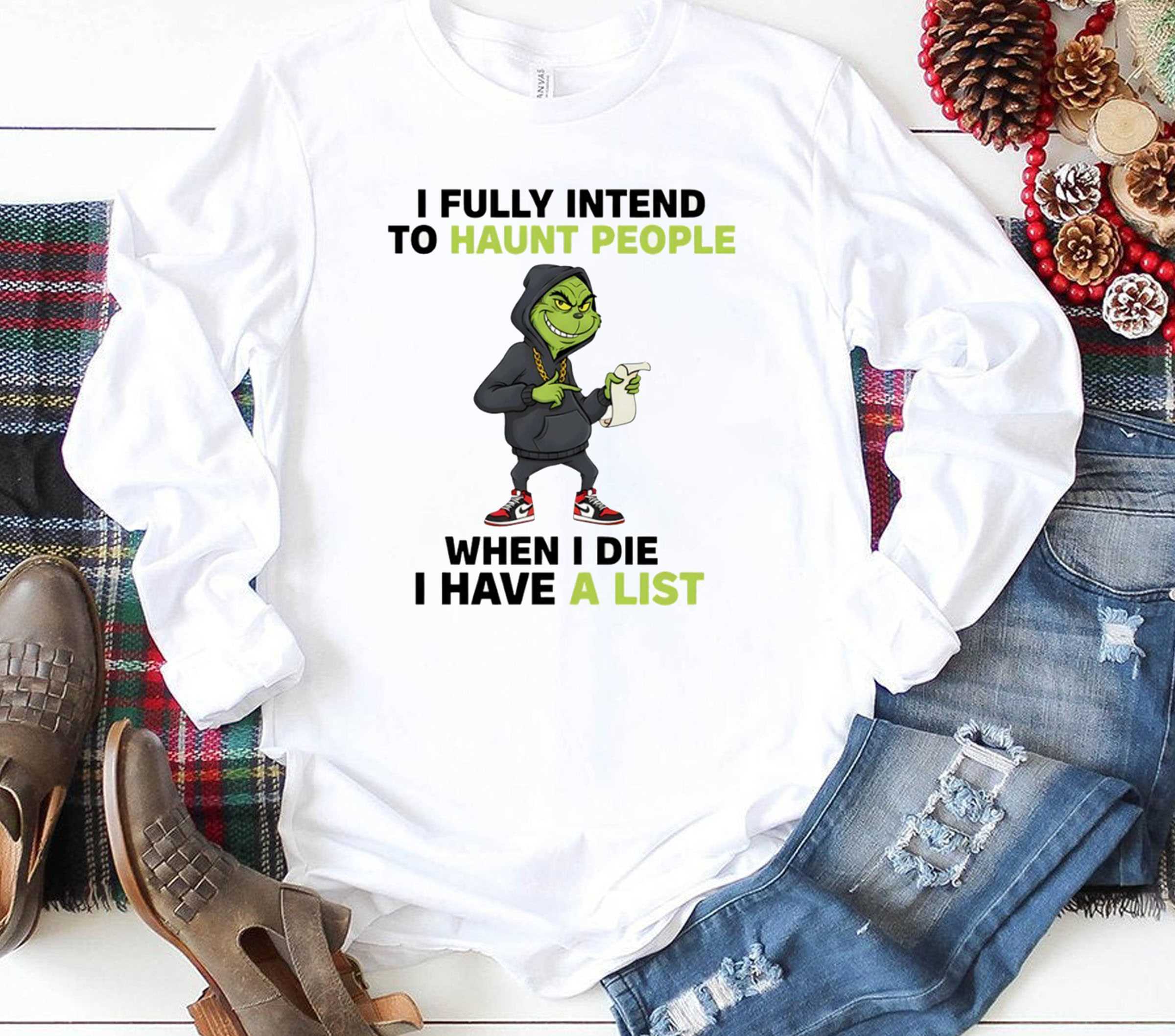 Grinch I Fully Intend To Haunt People When I Die I Have A List Tee Grinch I Fully Intend To Haunt People When I Die I Have A List Tee