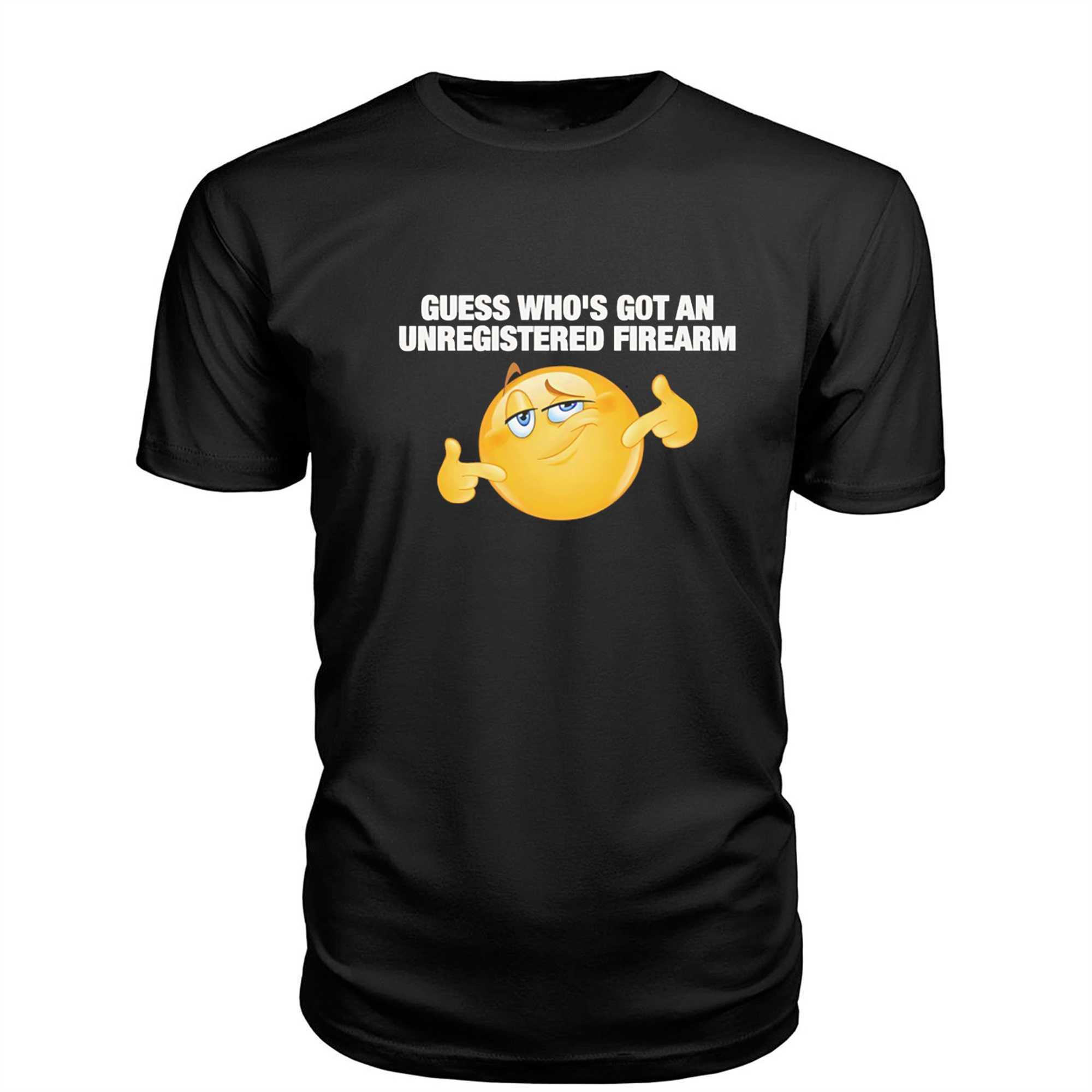 Guess Whos Got An Unregistered Firearm Tee Guess Whos Got An Unregistered Firearm Tee
