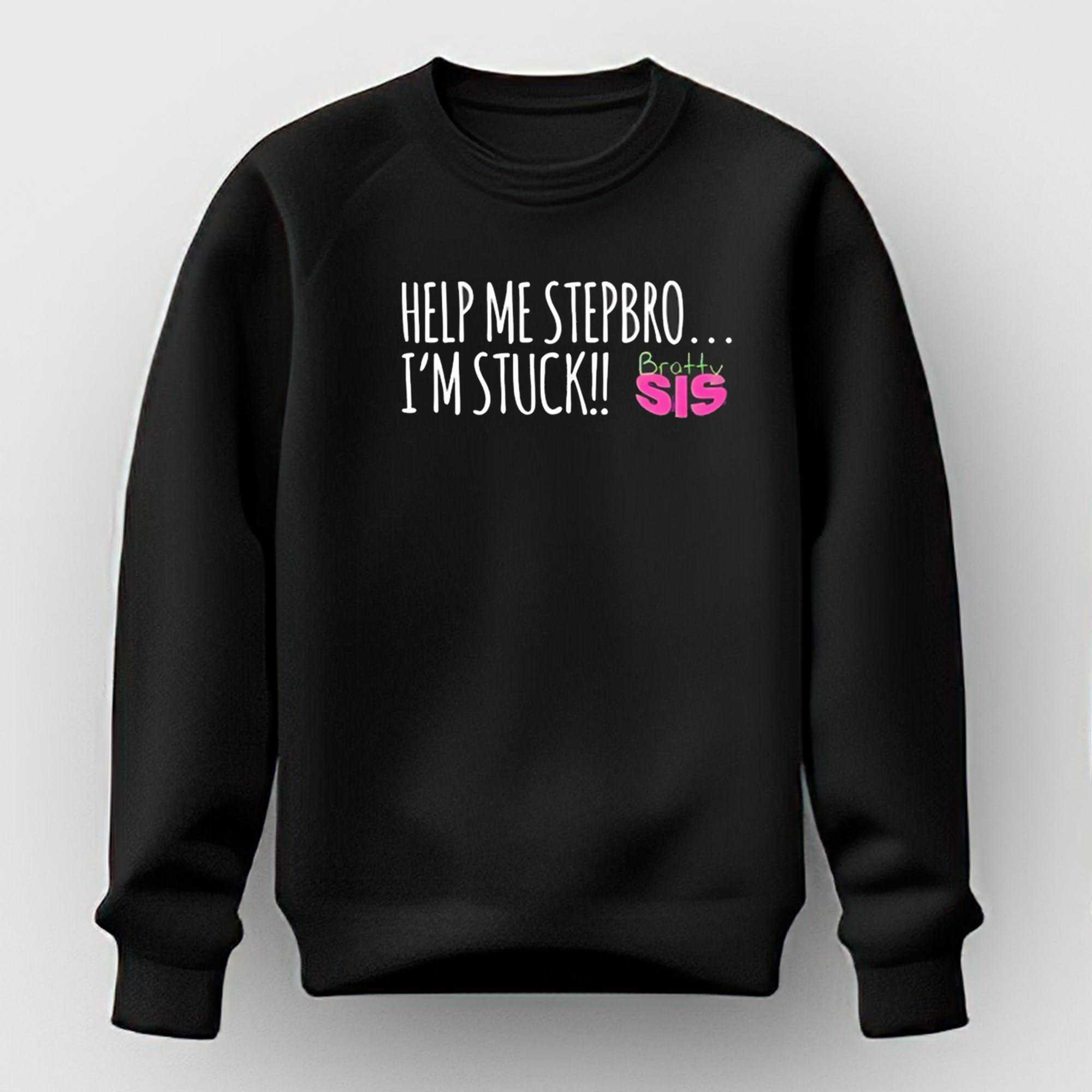 Help Me Stepbro Im Stuck Bratty Sis Tee Help Me Stepbro Im Stuck Bratty Sis Tee