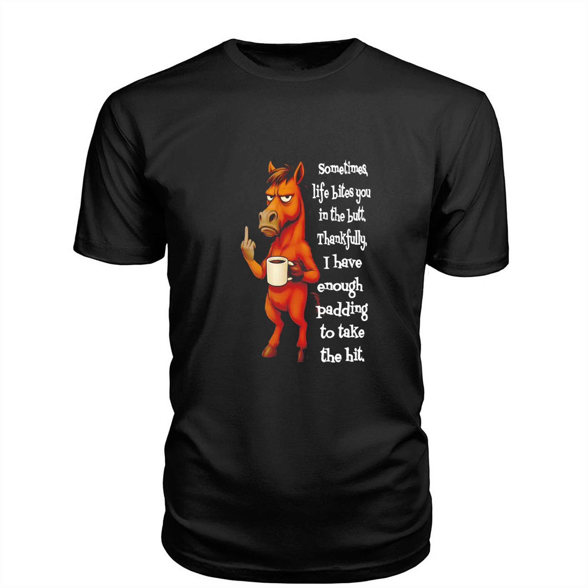 Horse Sometimes Life Bites You In The Butt Thankfully I Have Enough Padding To Take The Hit Tee Horse Sometimes Life Bites You In The Butt Thankfully I Have Enough Padding To Take The Hit Tee