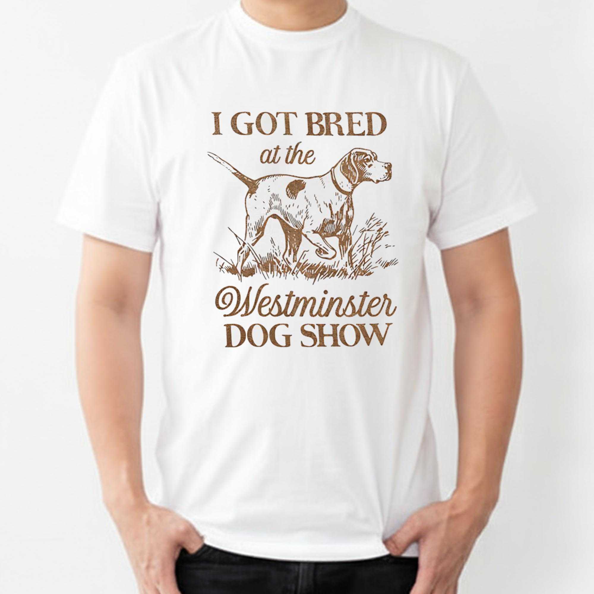 I Got Bred At The Westminster Dog Show Tee