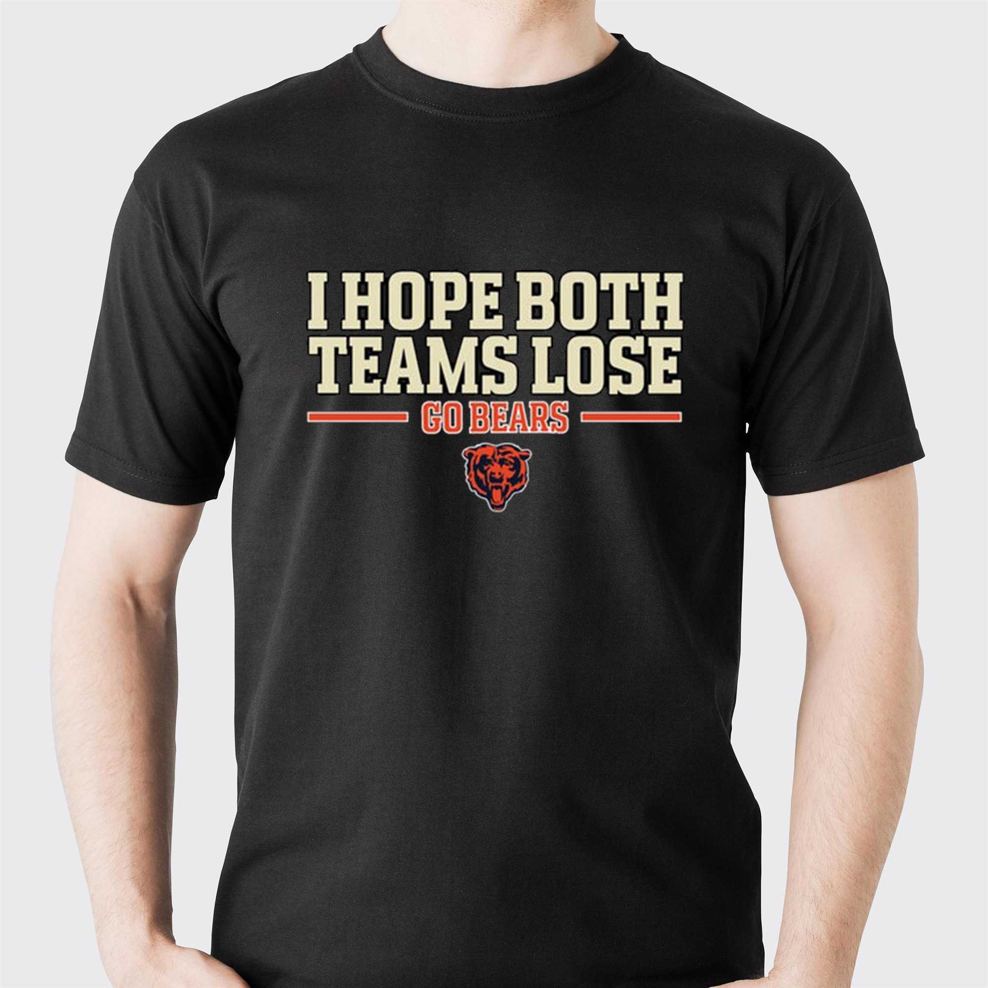I Hope Both Teams Lose Go Bears Tee I Hope Both Teams Lose Go Bears Tee
