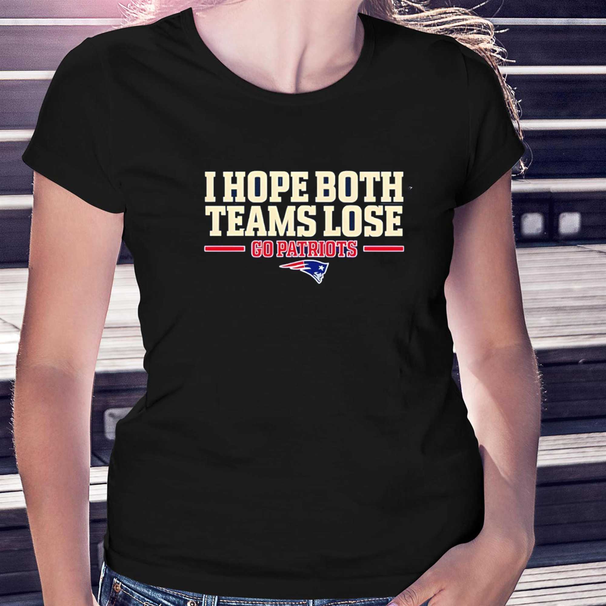 New England Patriots I Hope Both Teams Lose Go Patriots Tee New England Patriots I Hope Both Teams Lose Go Patriots Tee