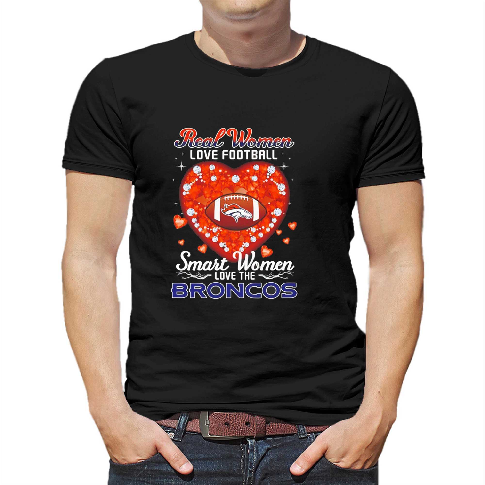 Real Women Love Football Smart Women Love The Denver Broncos Tee Real Women Love Football Smart Women Love The Denver Broncos Tee