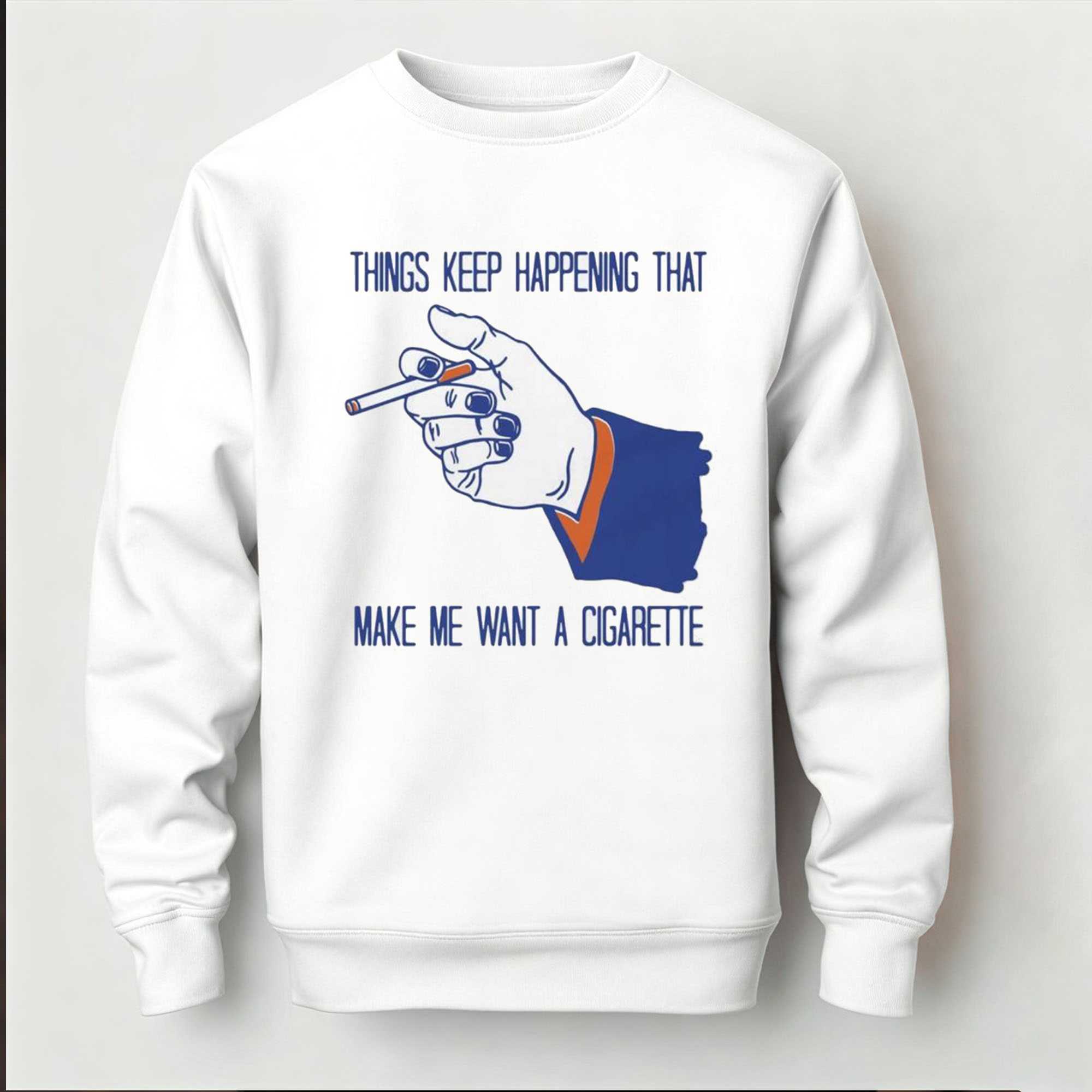 Things Keep Happening That Make Me Want A Cigarette Shirt Things Keep Happening That Make Me Want A Cigarette Shirt