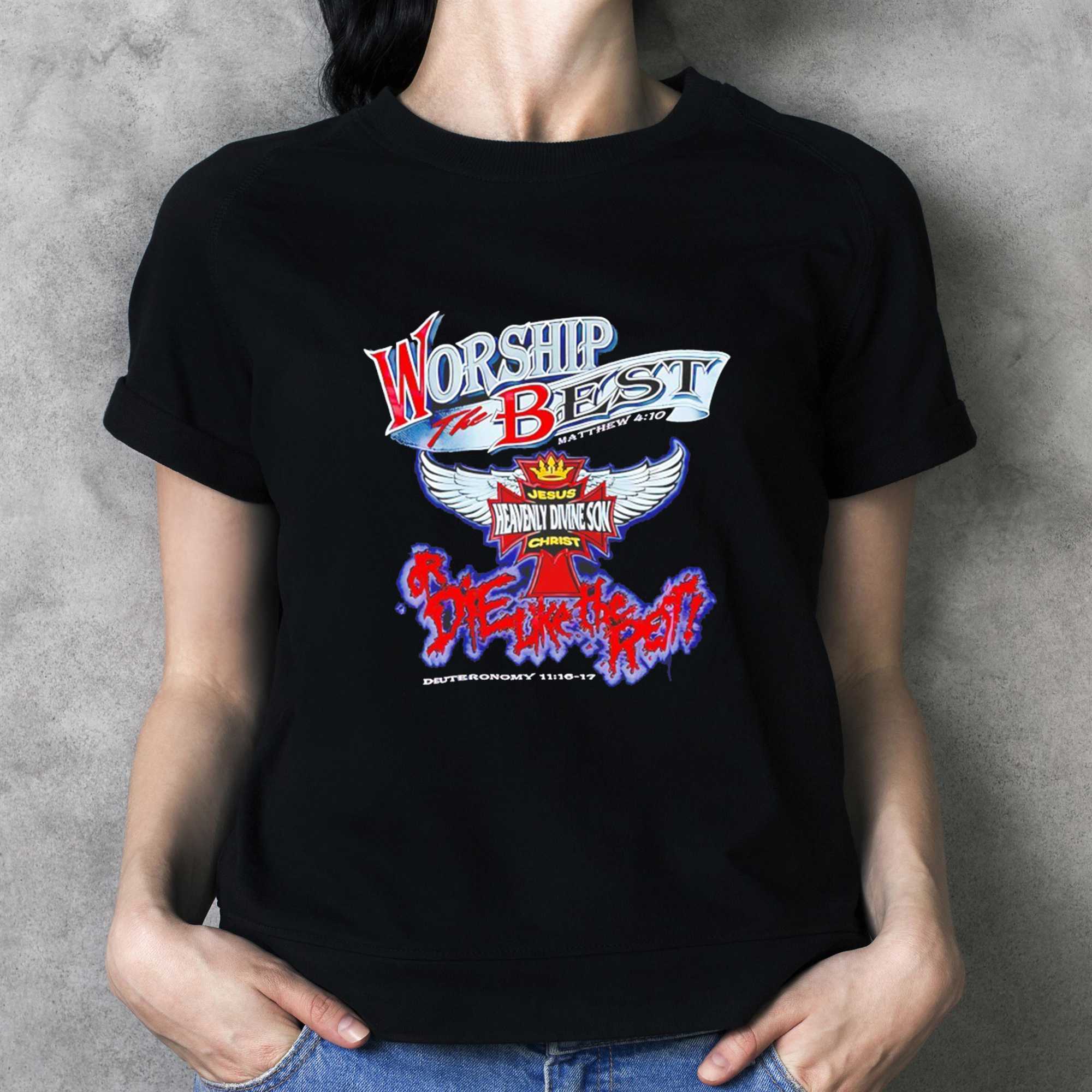 Worship The Best Or Die Like The Rest Jesus Heavenly Divine Son Christ Tee Worship The Best Or Die Like The Rest Jesus Heavenly Divine Son Christ Tee