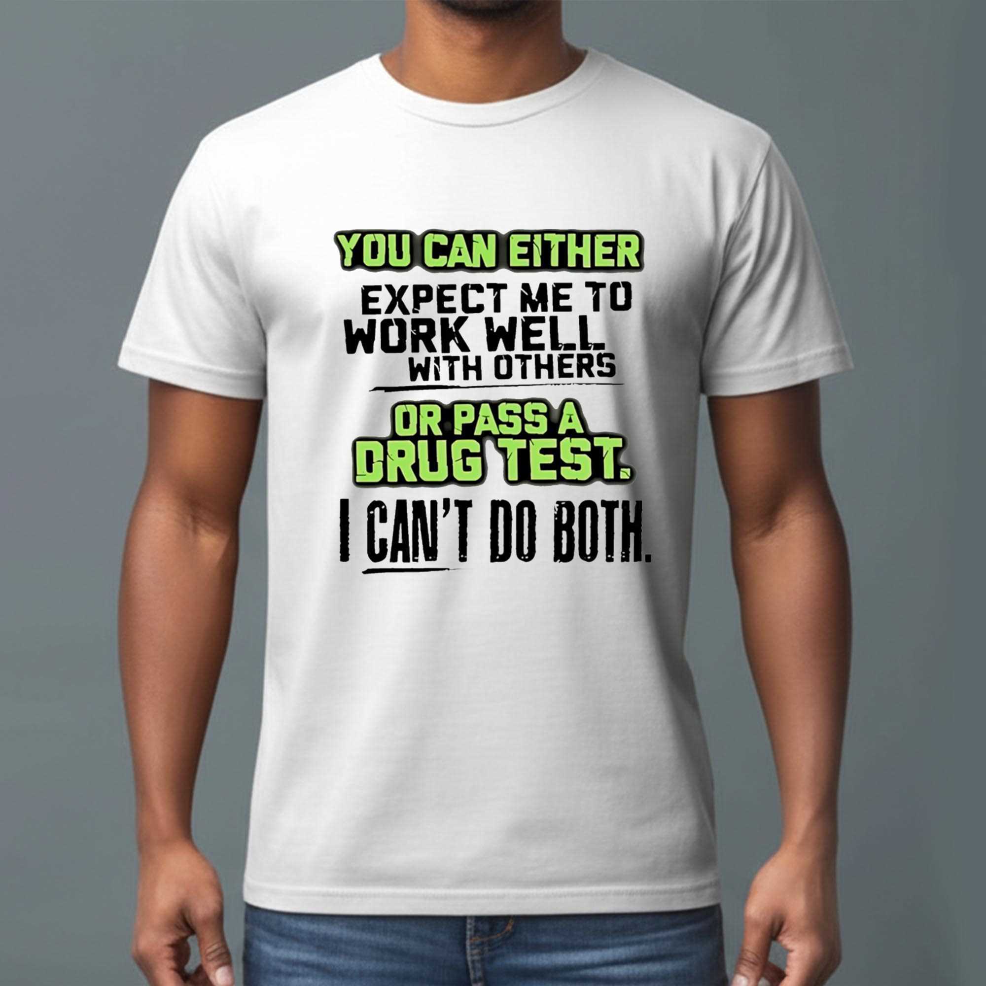 You Can Either Expect Me To Work Well With Others Or Pass A Drug Test Tee