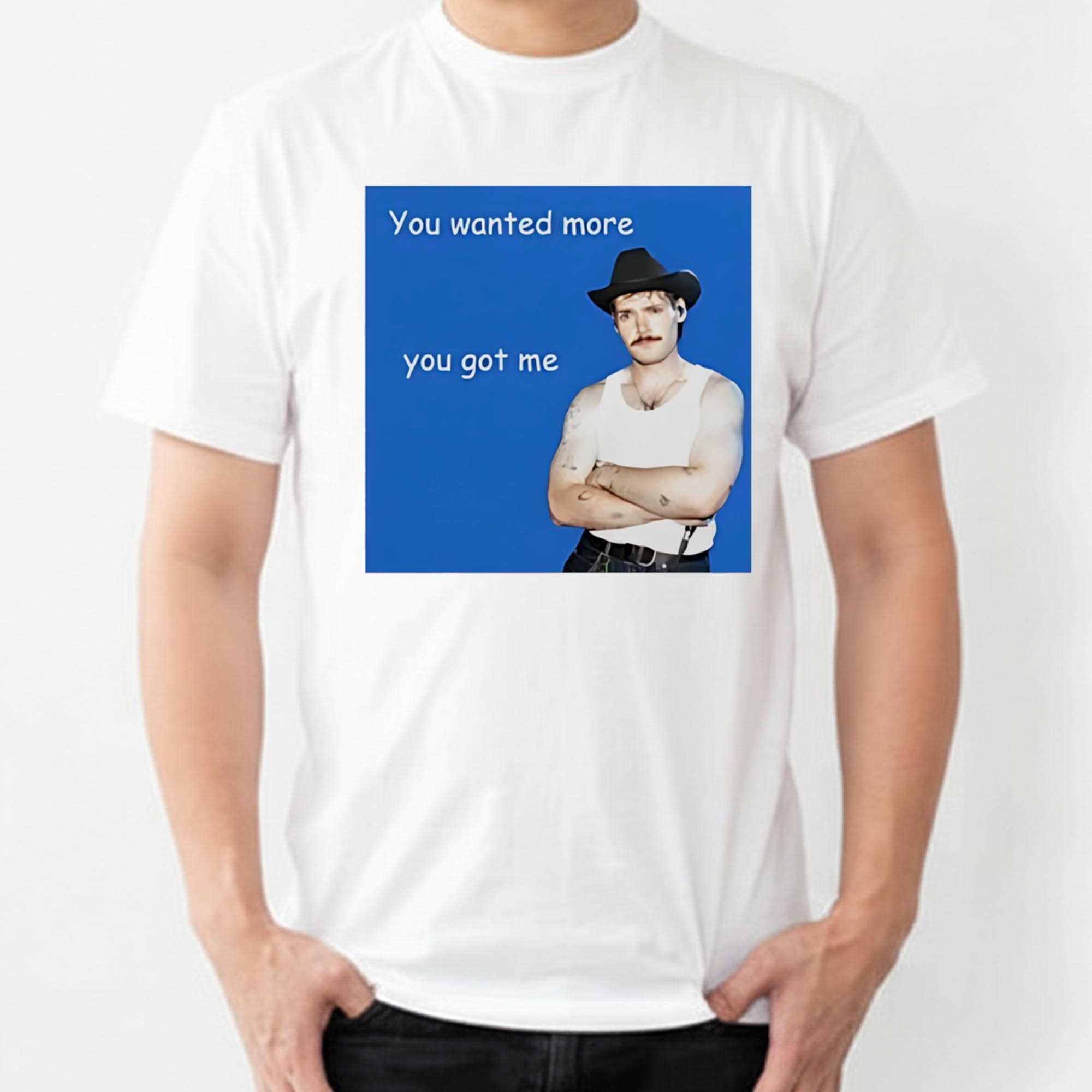 You Wanted More You Got Me Tee