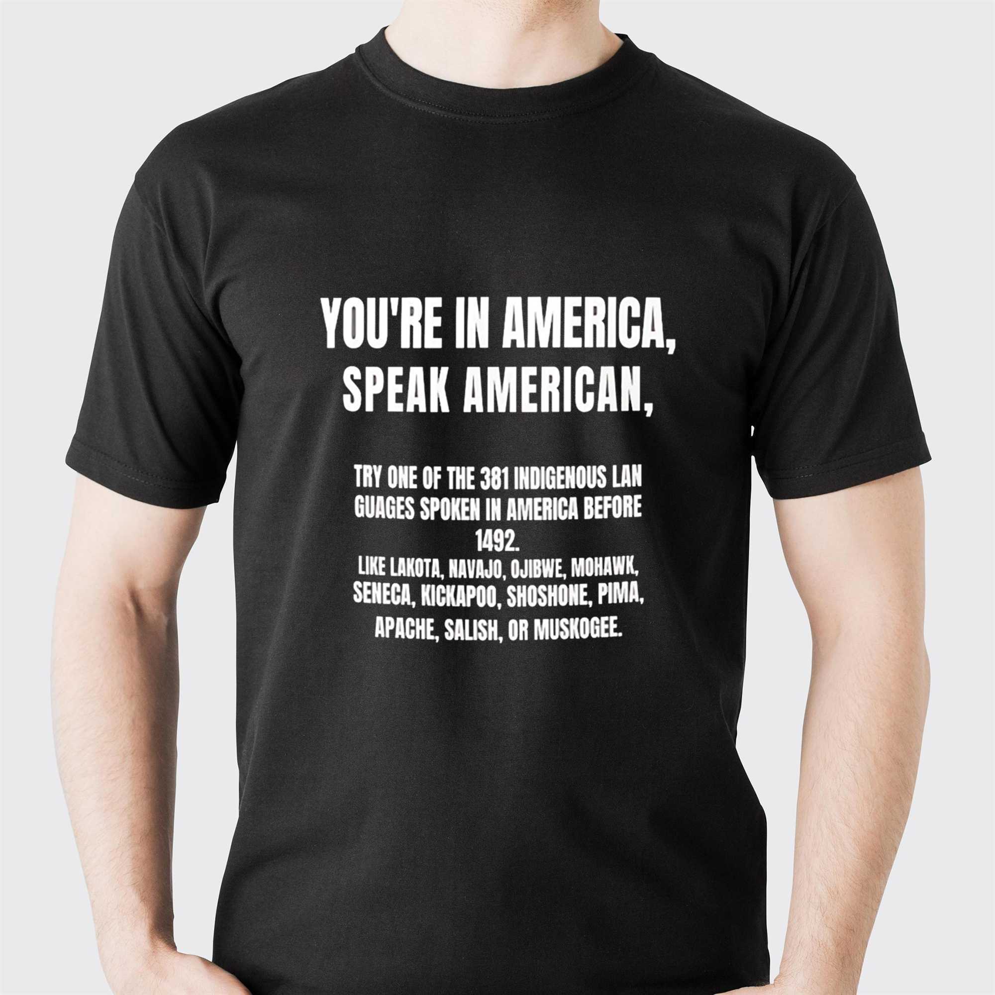 Youre In America Speak American Try One Of The 381 Indigenous Lan Guages Spoken In America Before 1492 Tee