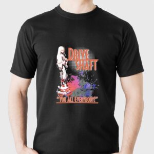 Drive Shaft You All Everybody T Shirt 1 1.jpg