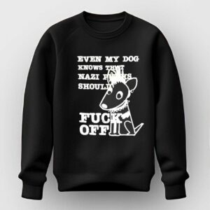Even My Dog Knows That Nazi Punks Should Fuck Off Tee 2 1.jpg