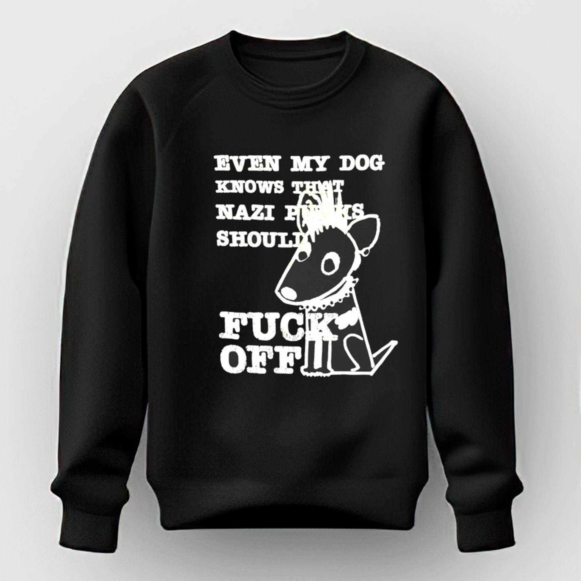 Even My Dog Knows That Nazi Punks Should Fuck Off Tee