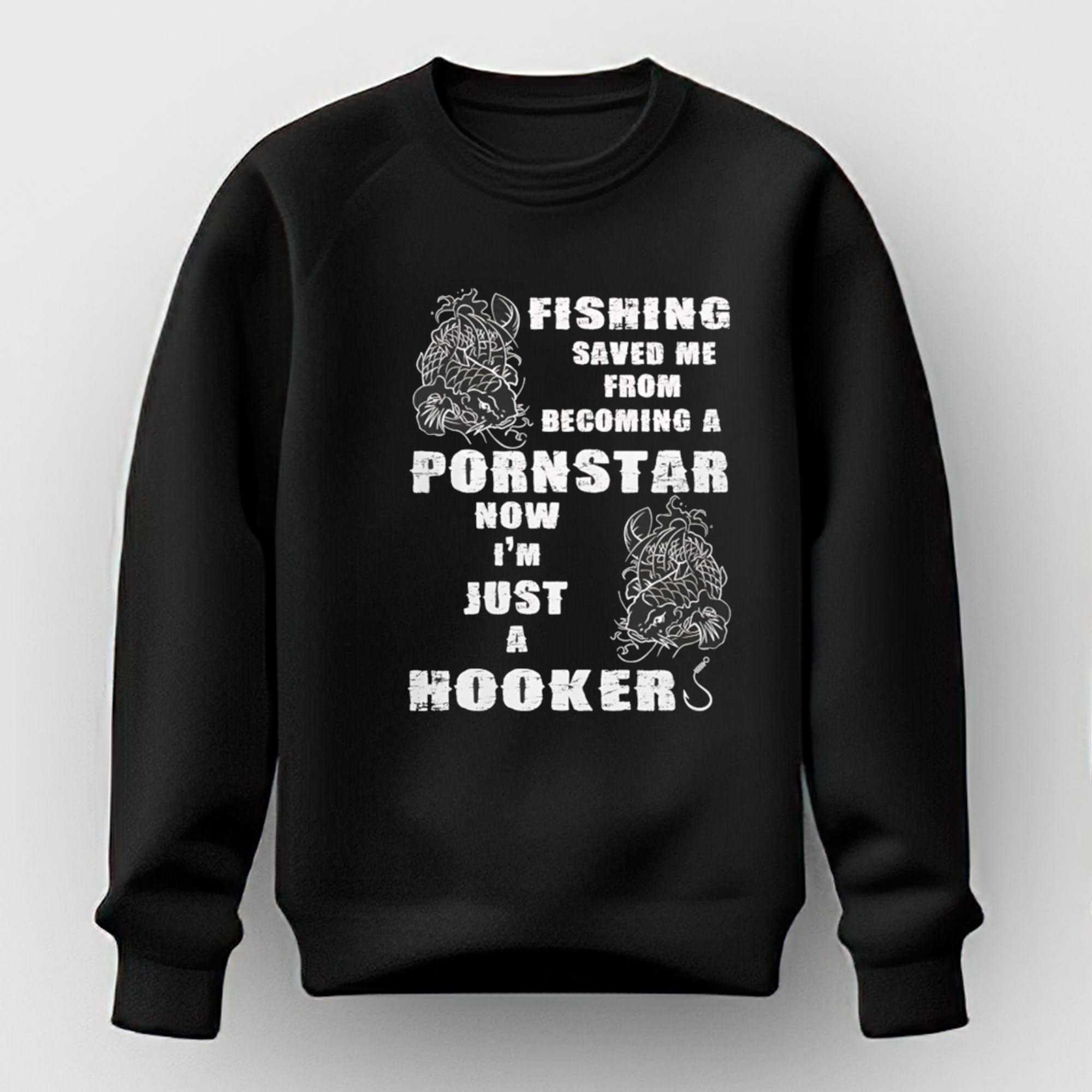 Fishing Saved Me From Becoming A Pornstar Now Im Just A Hooker Tee