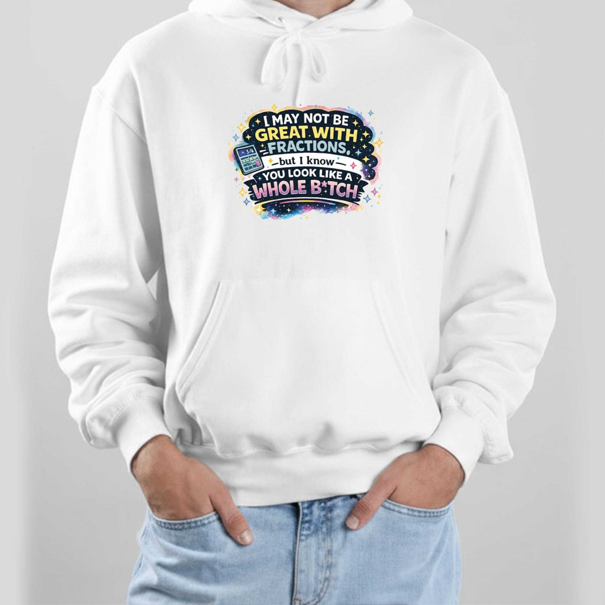 I May Not Be Great With Fractions But I Know You Look Like A Whole Tee I May Not Be Great With Fractions But I Know You Look Like A Whole Tee