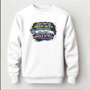 I May Not Be Great With Fractions But I Know You Look Like A Whole Tee 4 1.jpg