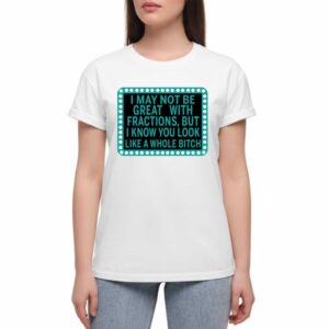 I May Not Be Great With Fractions But I Know You Look Tee