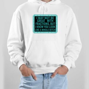 I May Not Be Great With Fractions But I Know You Look Tee 3 1.jpg