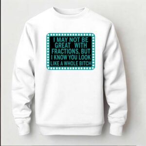 I May Not Be Great With Fractions But I Know You Look Tee 4 1.jpg